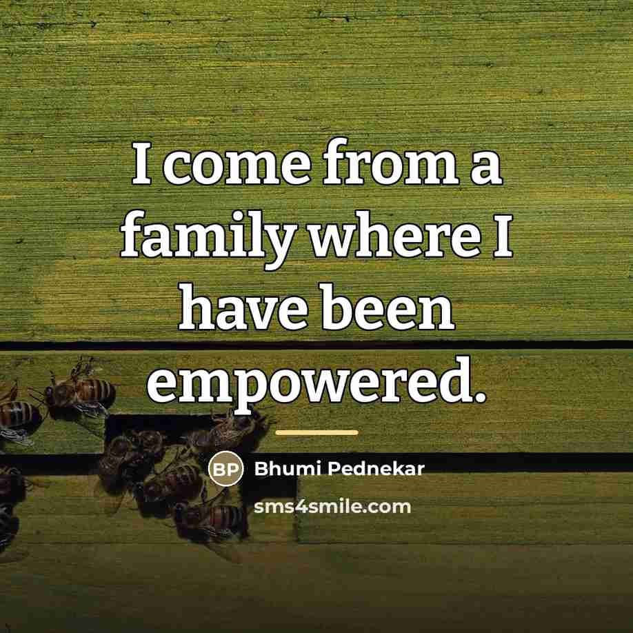 “I come from a family where I have been empowered.…” quote by Bhumi Pednekar