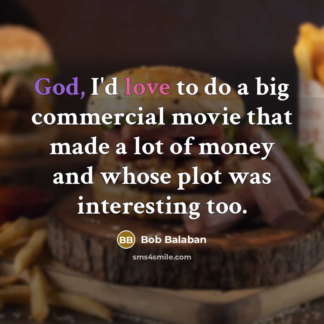 “God, I'd love to do a big commercial movie that…” quote by Bob Balaban