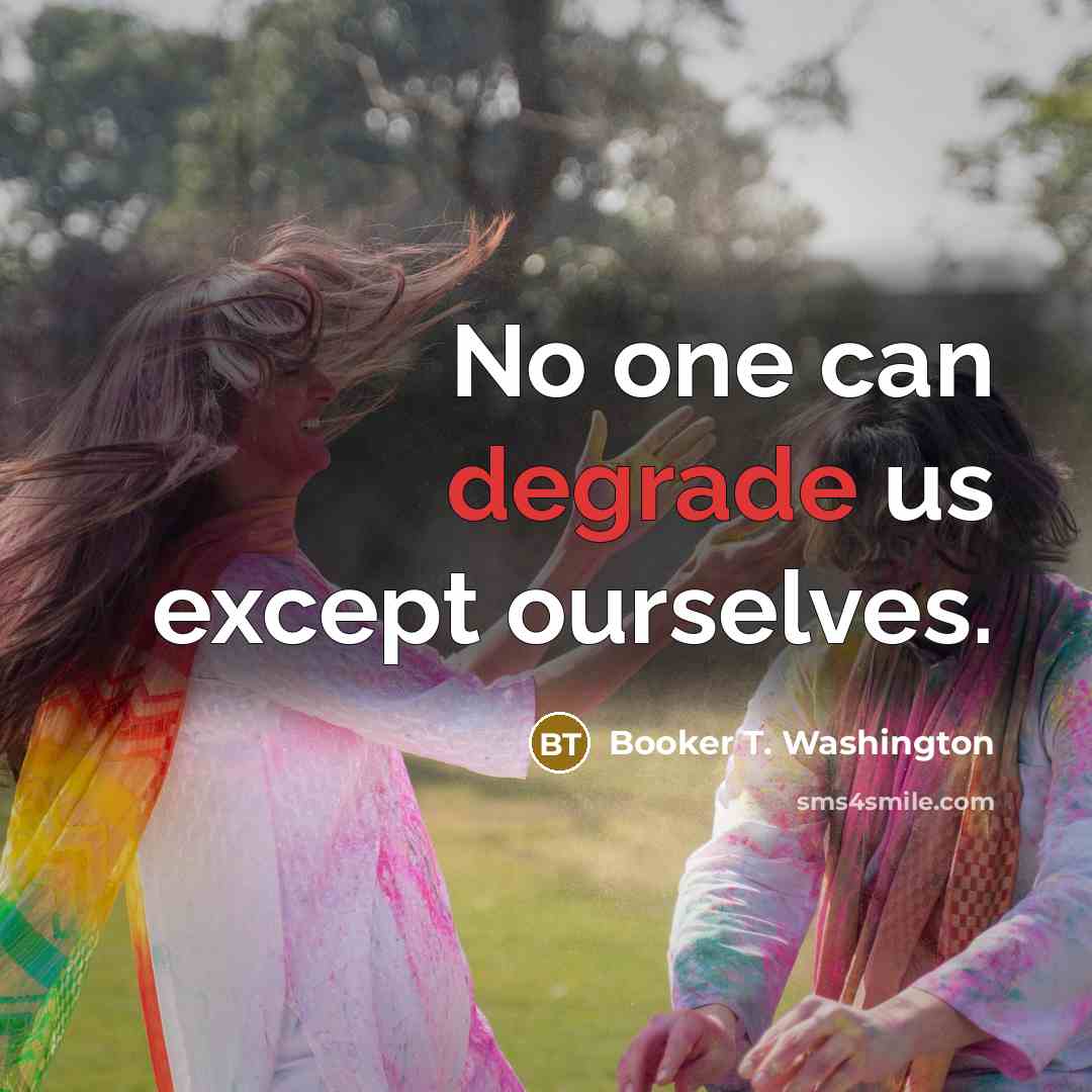 “No one can degrade us except ourselves.…” quote by Booker T. Washington