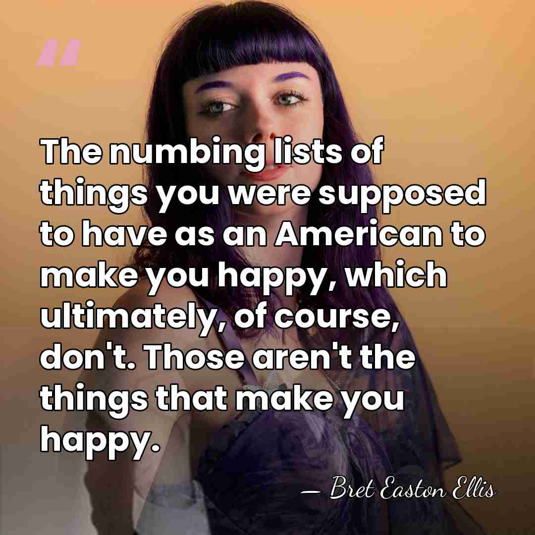 The numbing lists of things you were supposed to have as an&hellip; - Bret Easton Ellis
