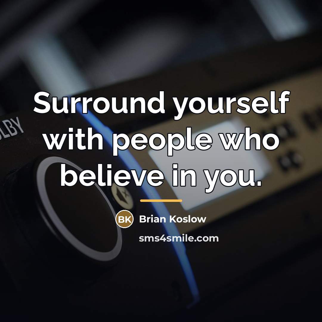 “Surround yourself with people who believe in you.…” quote by Brian Koslow