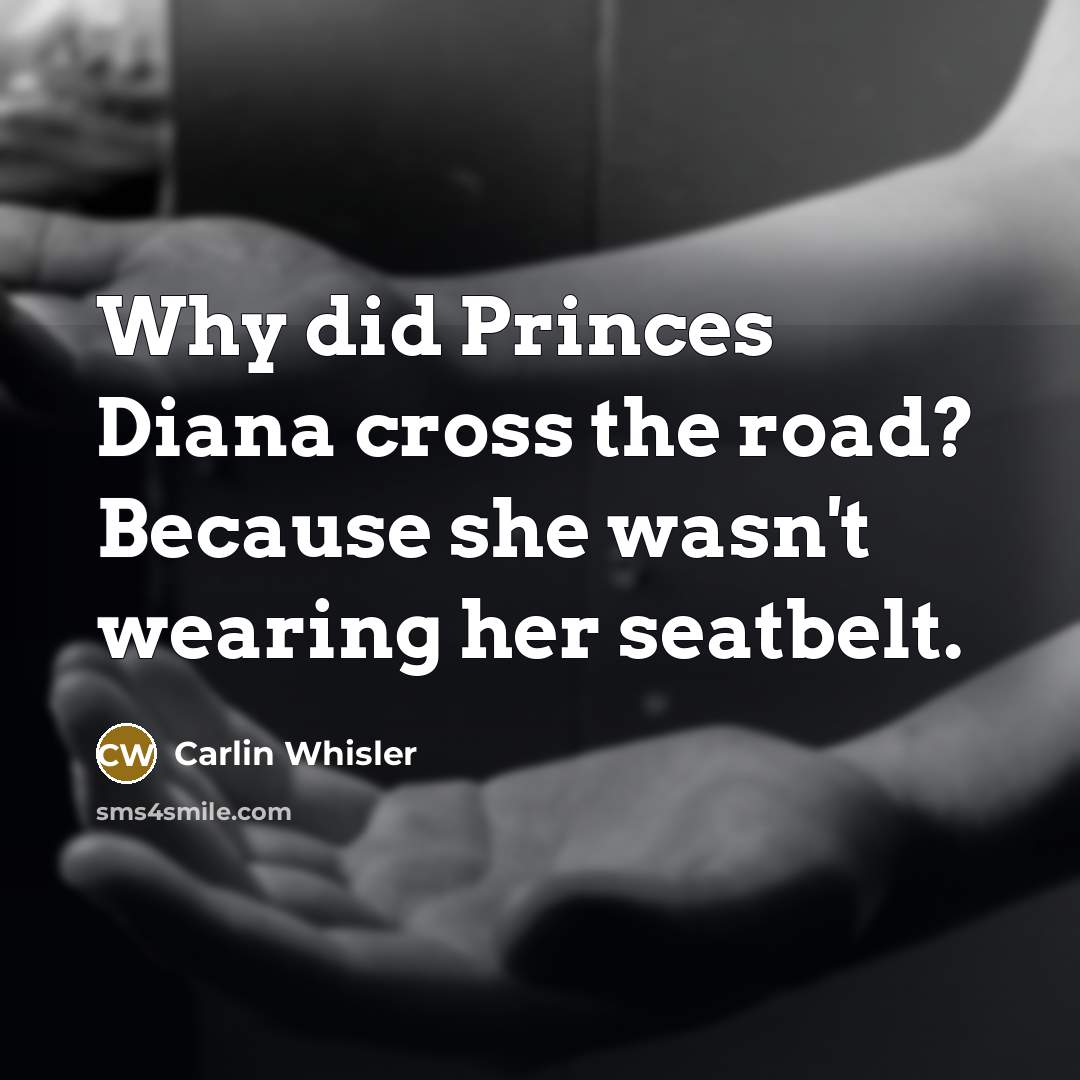 “Why did Princes Diana cross the road? Because she wasn't…” quote by Carlin Whisler