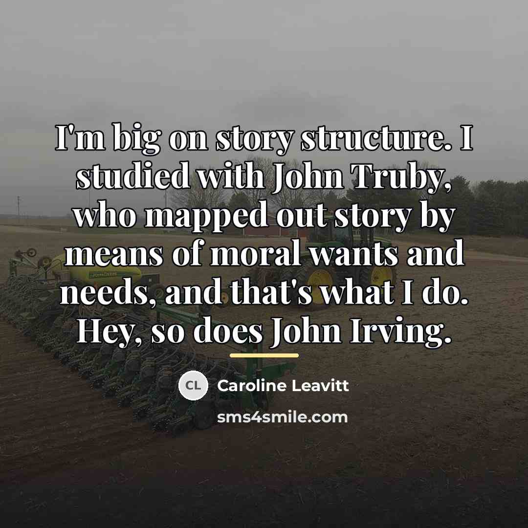 “I'm big on story structure. I studied with John Truby,…” quote by Caroline Leavitt