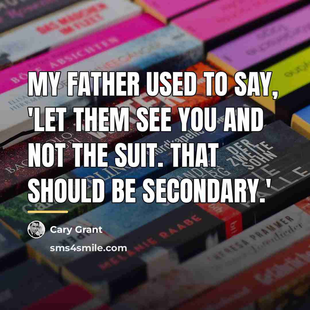 “My father used to say, 'Let them see you and…” quote by Cary Grant