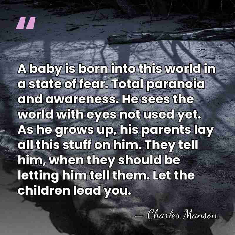 A baby is born into this world in a state of fear.&hellip; - Charles Manson