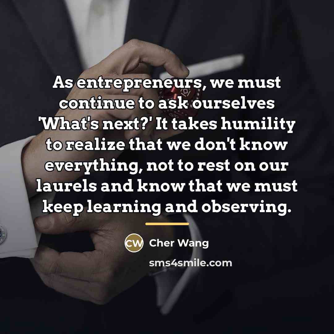 “As entrepreneurs, we must continue to ask ourselves 'What's next?'…” quote by Cher Wang