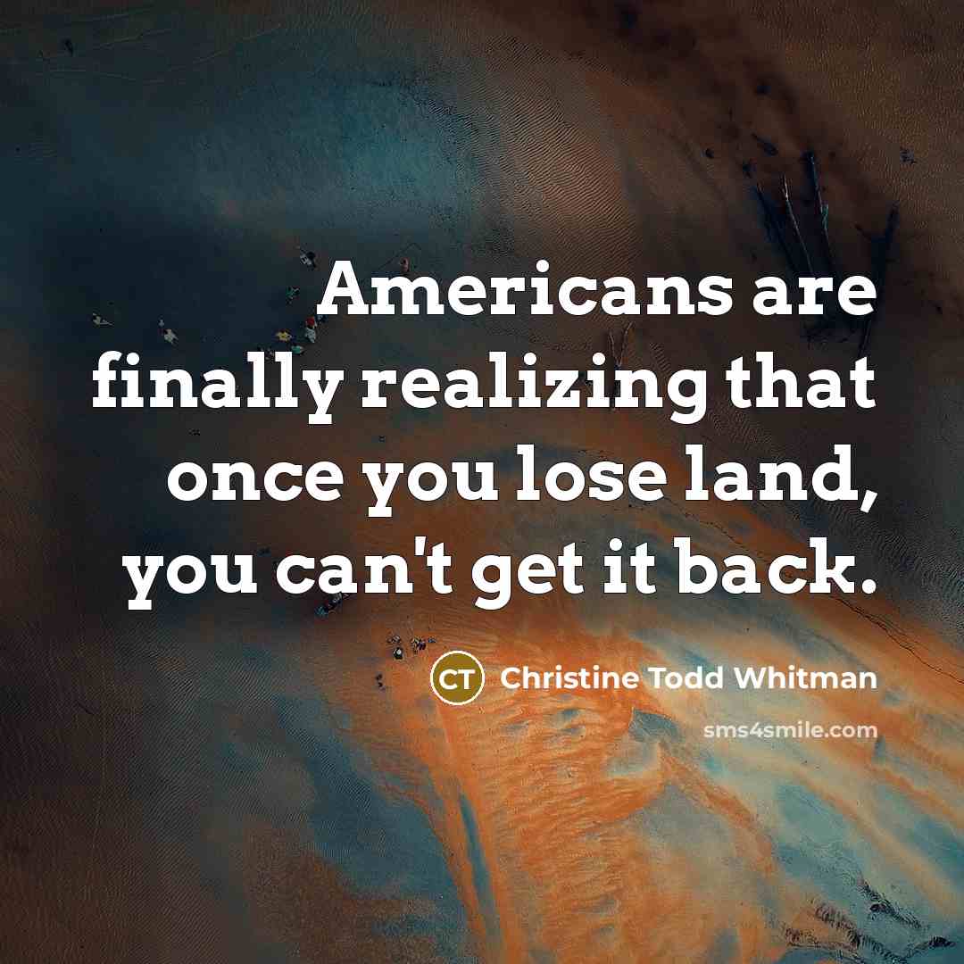 “Americans are finally realizing that once you lose land, you…” quote by Christine Todd Whitman