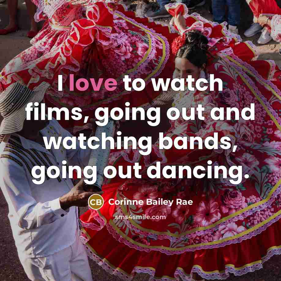 “I love to watch films, going out and watching bands,…” quote by Corinne Bailey Rae