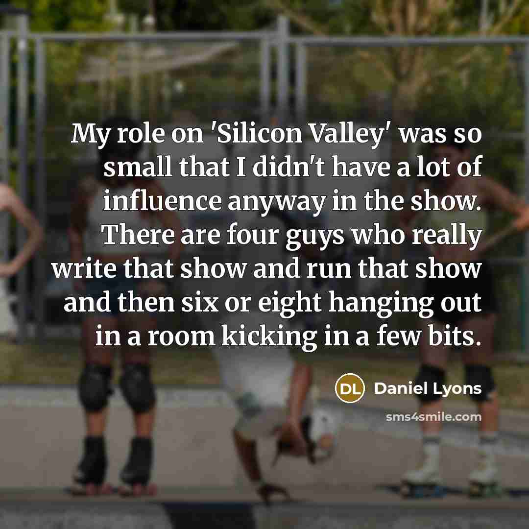 “My role on 'Silicon Valley' was so small that I…” quote by Daniel Lyons