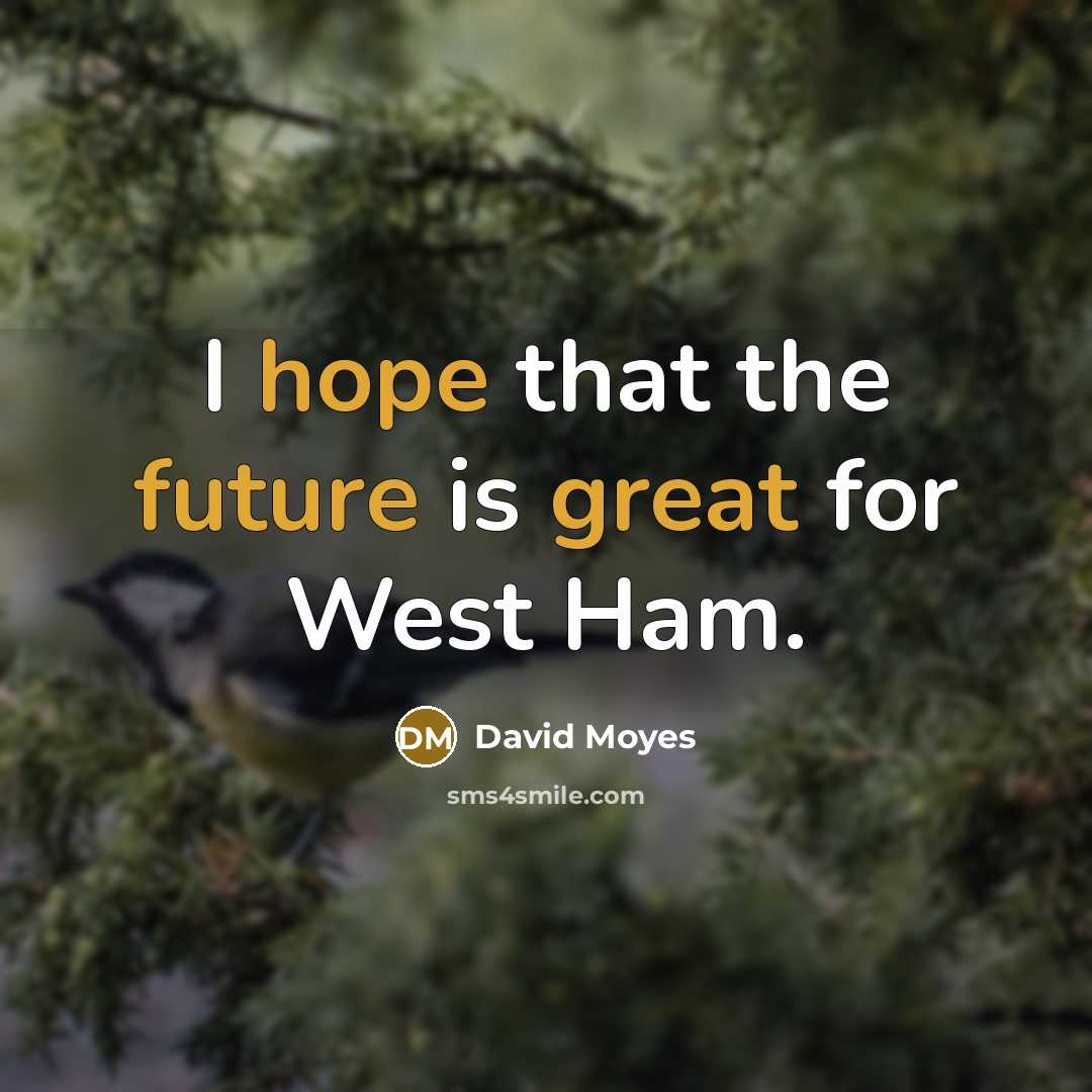 “I hope that the future is great for West Ham.” quote by David Moyes