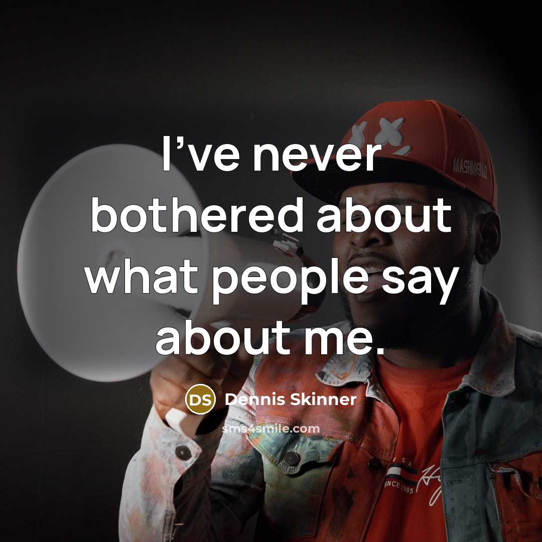 “I've never bothered about what people say about me.…” quote by Dennis Skinner