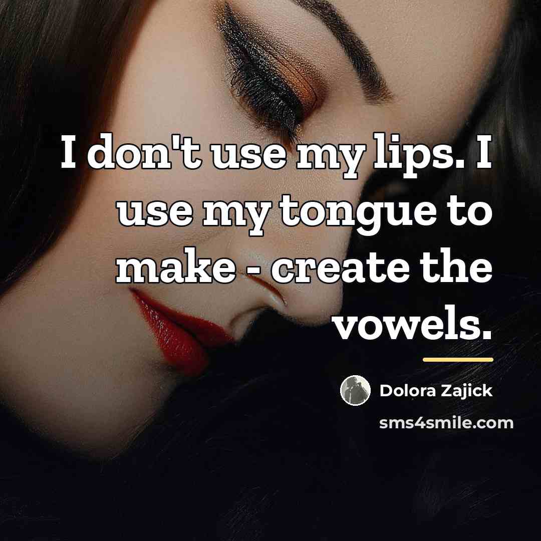 “I don't use my lips. I use my tongue to…” quote by Dolora Zajick