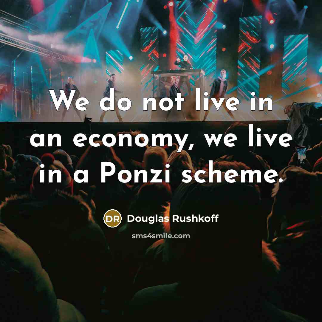 “We do not live in an economy, we live in…” quote by Douglas Rushkoff