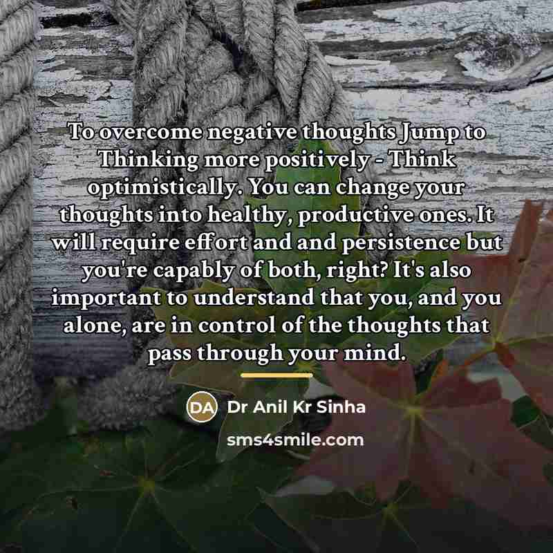 “To overcome negative thoughts Jump to Thinking more positively -…” quote by Dr Anil Kr Sinha