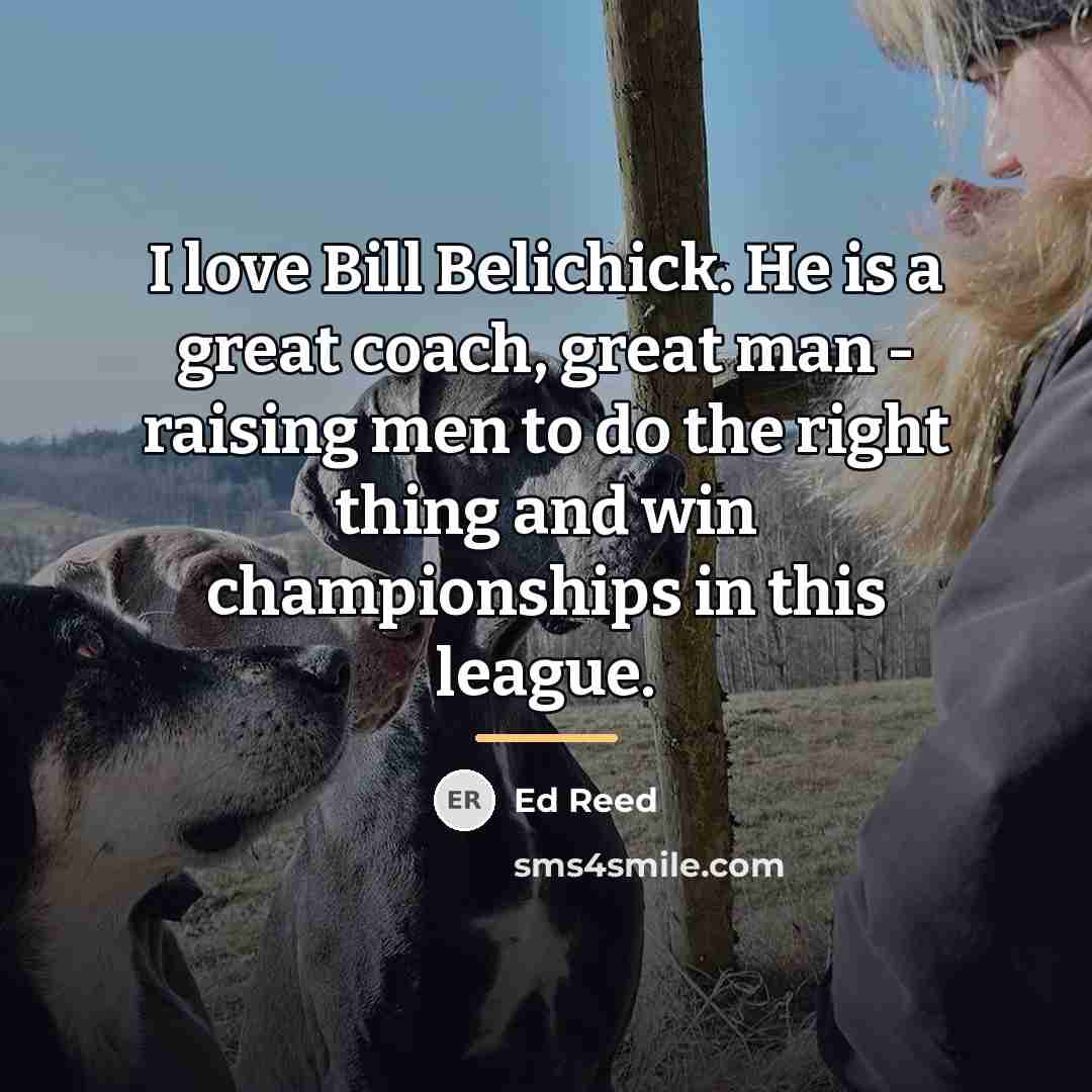 “I love Bill Belichick. He is a great coach, great…” quote by Ed Reed