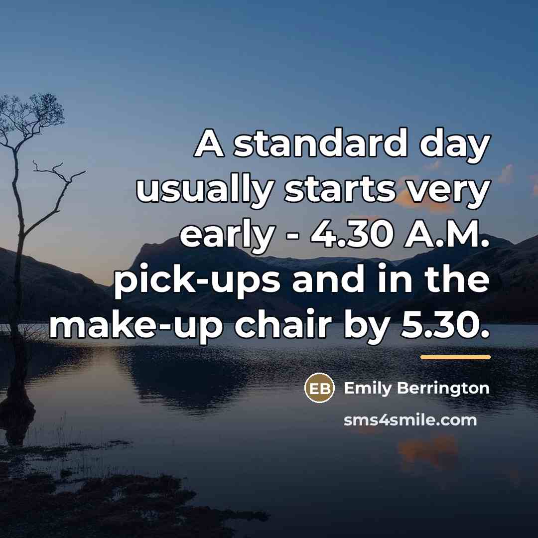 “A standard day usually starts very early - 4.30 A.M.…” quote by Emily Berrington