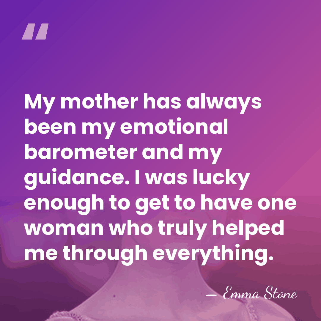 My mother has always been my emotional barometer and my guidance. I&hellip; - Emma Stone