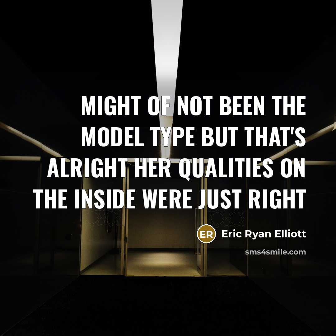 “Might of not been the model type but that's alright…” quote by Eric Ryan Elliott