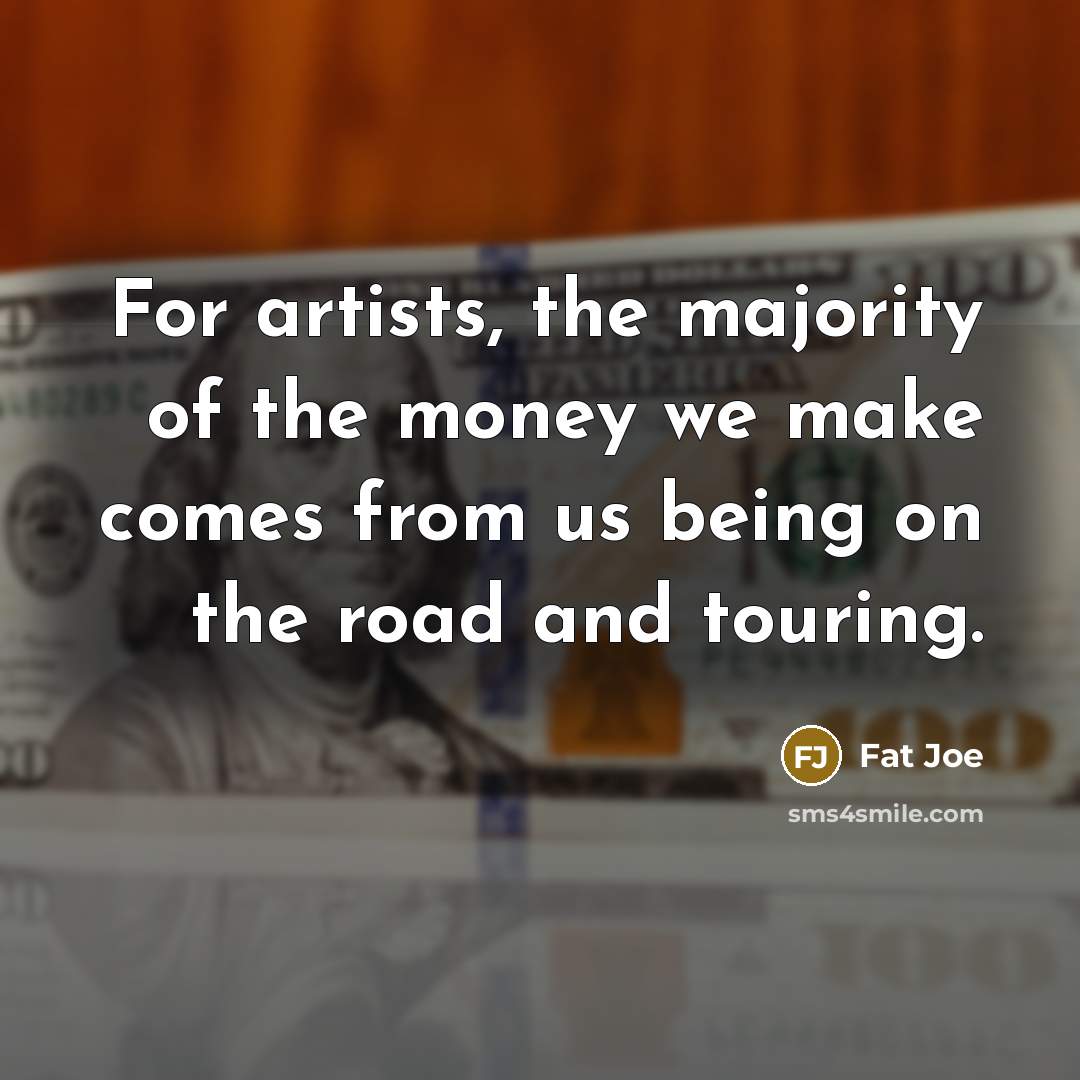 “For artists, the majority of the money we make comes…” quote by Fat Joe