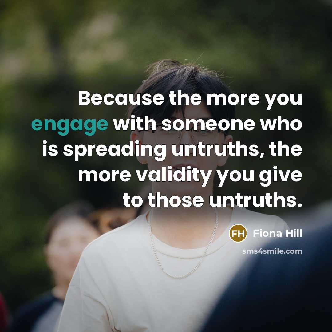 “Because the more you engage with someone who is spreading…” quote by Fiona Hill