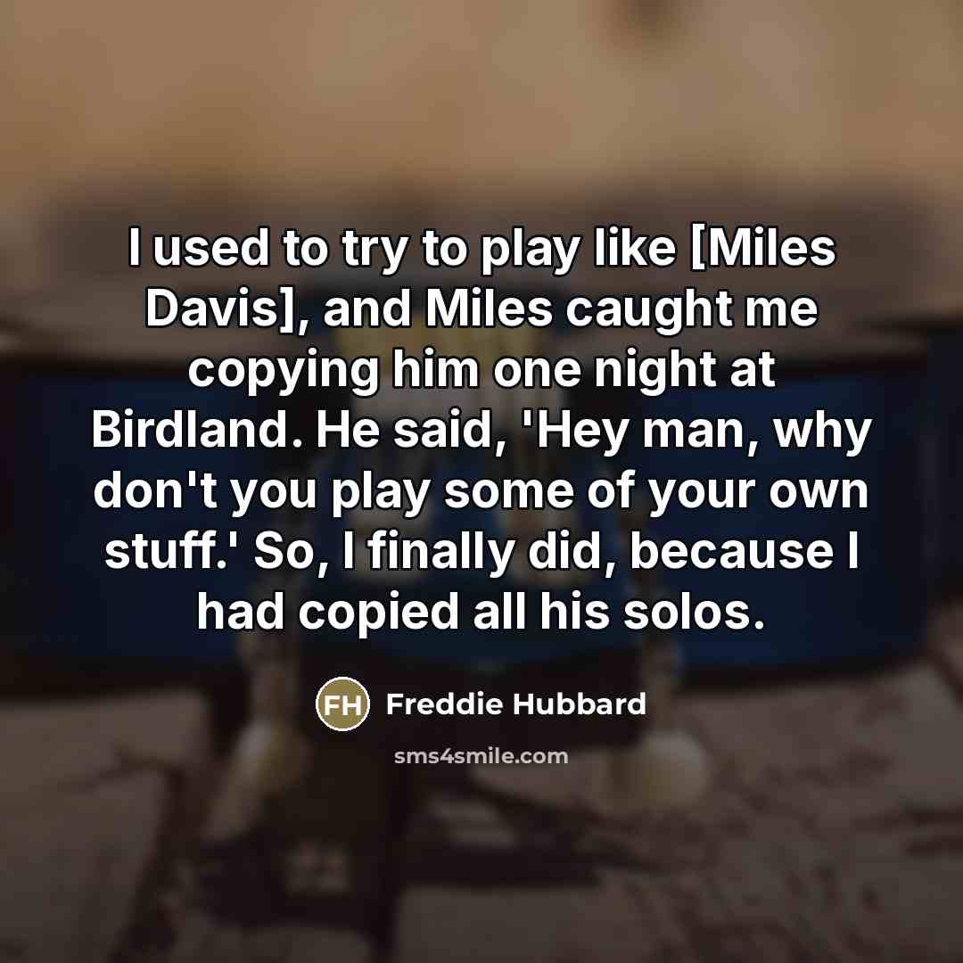 “I used to try to play like [Miles Davis], and…” quote by Freddie Hubbard