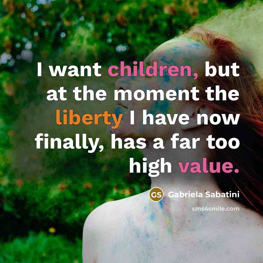“I want children, but at the moment the liberty I…” quote by Gabriela Sabatini