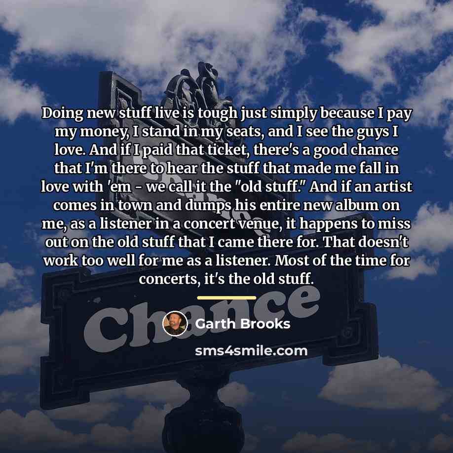 “Doing new stuff live is tough just simply because I…” quote by Garth Brooks