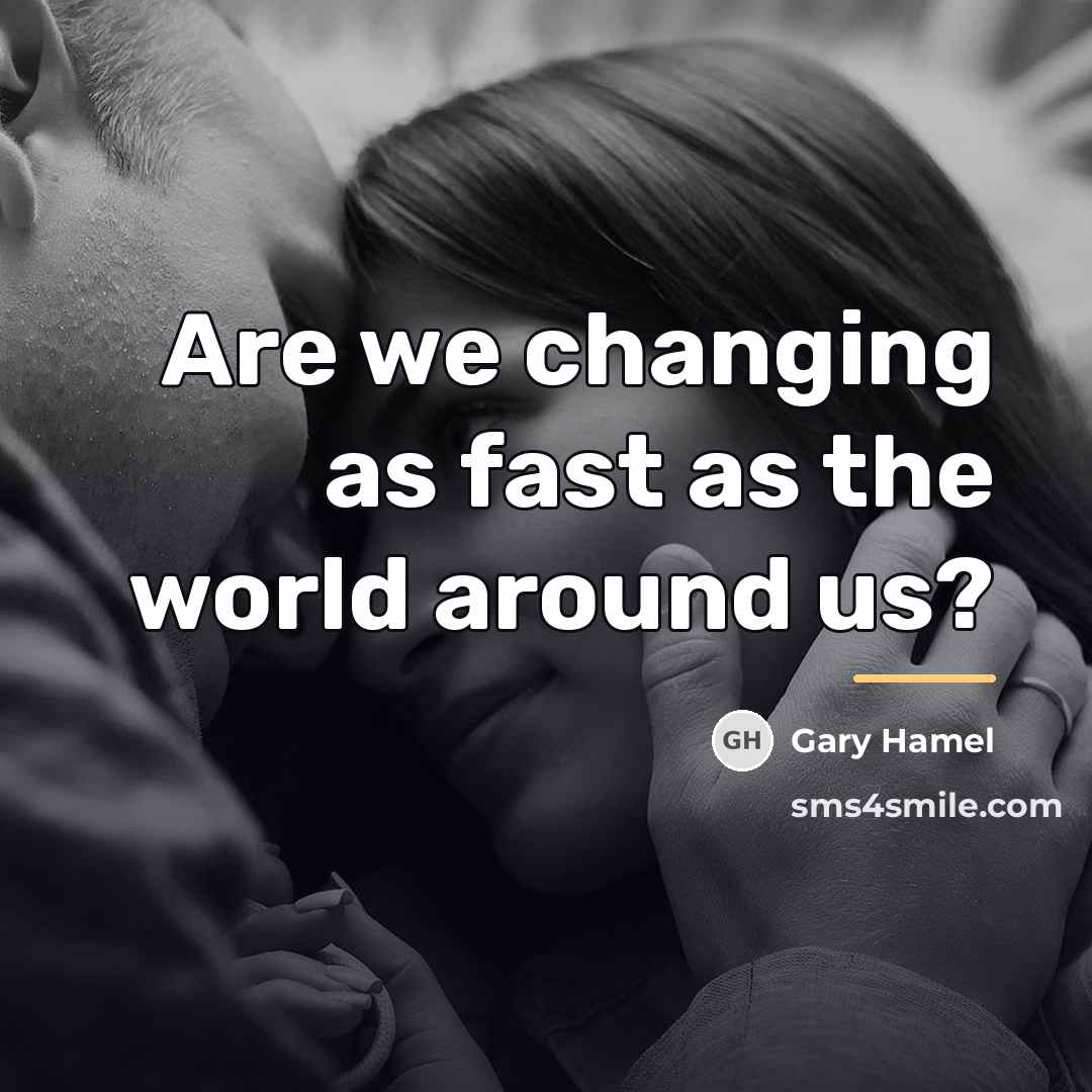 “Are we changing as fast as the world around us?…” quote by Gary Hamel