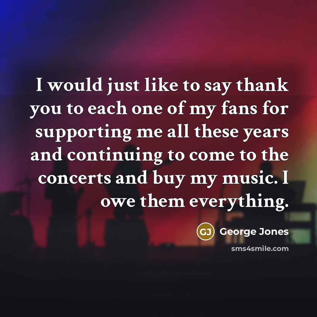 “I would just like to say thank you to each…” quote by George Jones