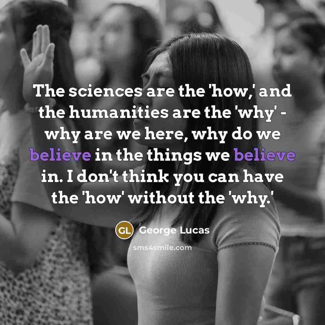 “The sciences are the 'how,' and the humanities are the…” quote by George Lucas