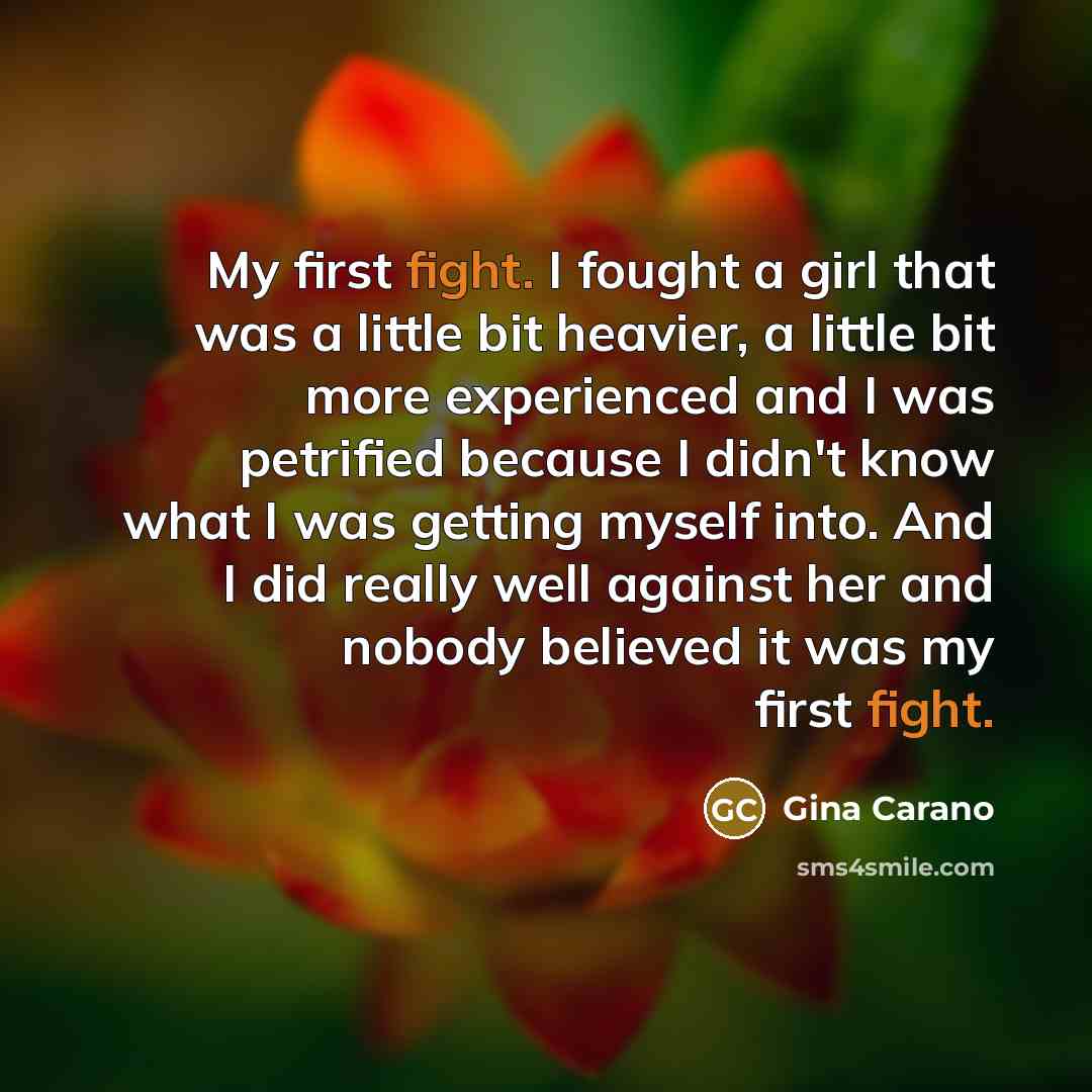 “My first fight. I fought a girl that was a…” quote by Gina Carano