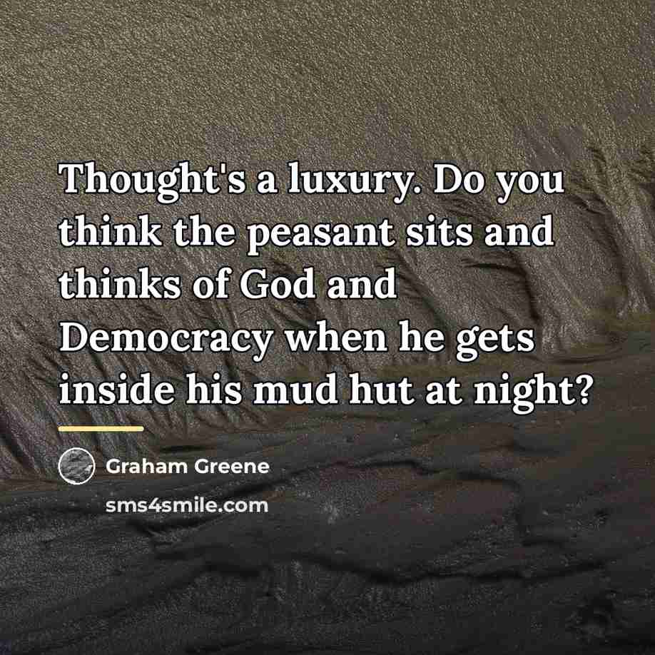 “Thought's a luxury. Do you think the peasant sits and…” quote by Graham Greene