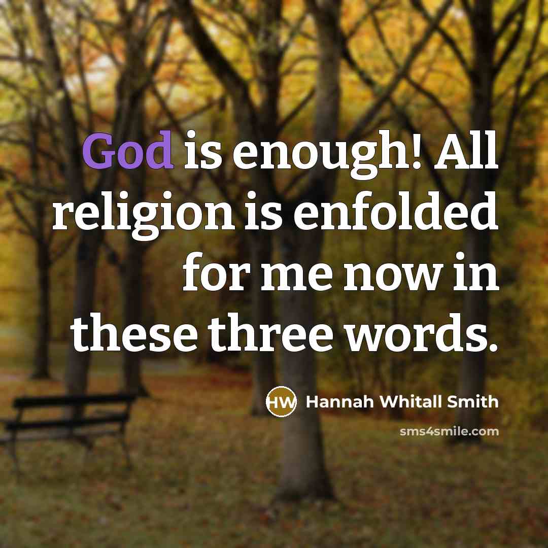 “God is enough! All religion is enfolded for me now…” quote by Hannah Whitall Smith
