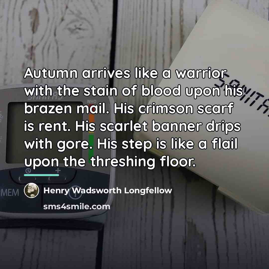 “Autumn arrives like a warrior with the stain of blood…” quote by Henry Wadsworth Longfellow