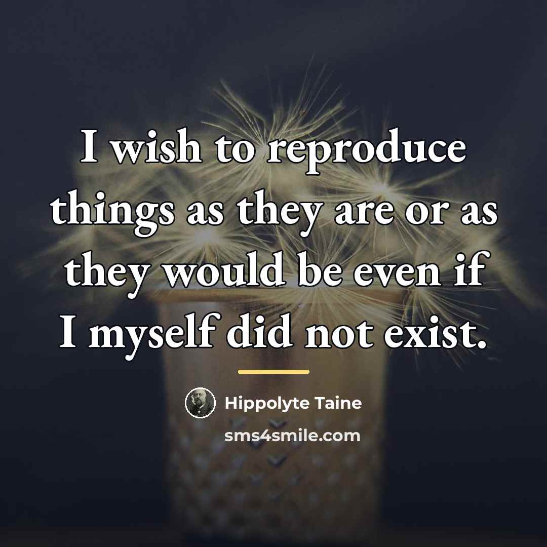 “I wish to reproduce things as they are or as…” quote by Hippolyte Taine