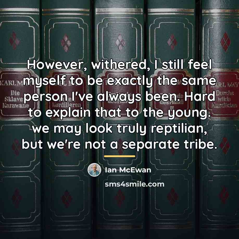 “However, withered, I still feel myself to be exactly the…” quote by Ian Mcewan