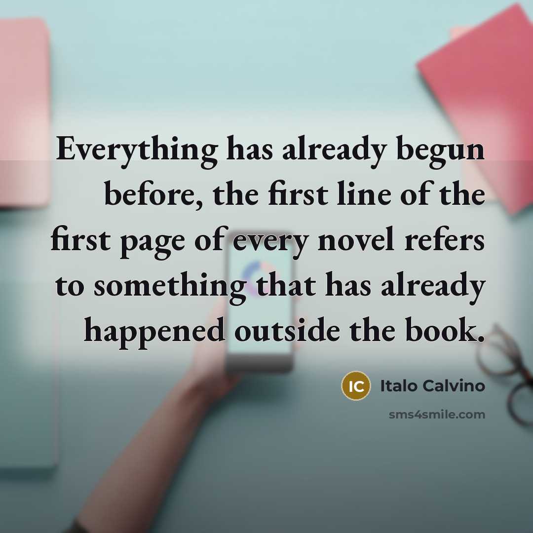 “Everything has already begun before, the first line of the…” quote by Italo Calvino