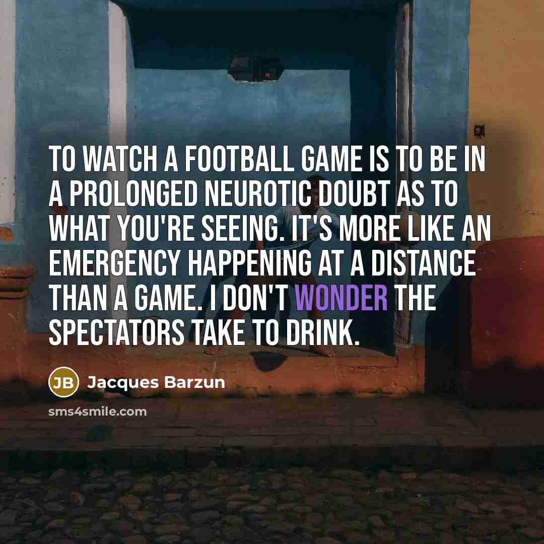 “To watch a football game is to be in a…” quote by Jacques Barzun
