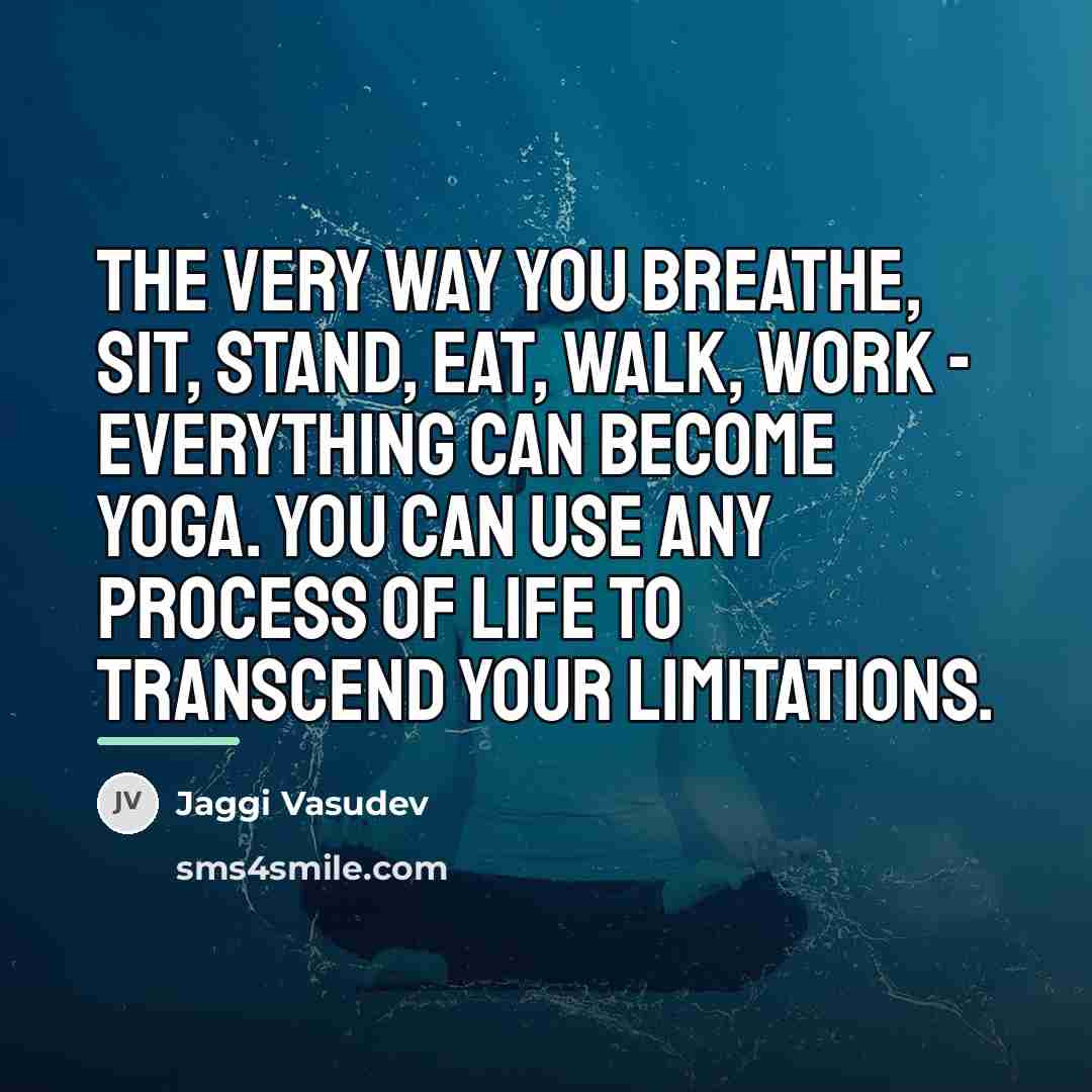 “The very way you breathe, sit, stand, eat, walk, work…” quote by Jaggi Vasudev
