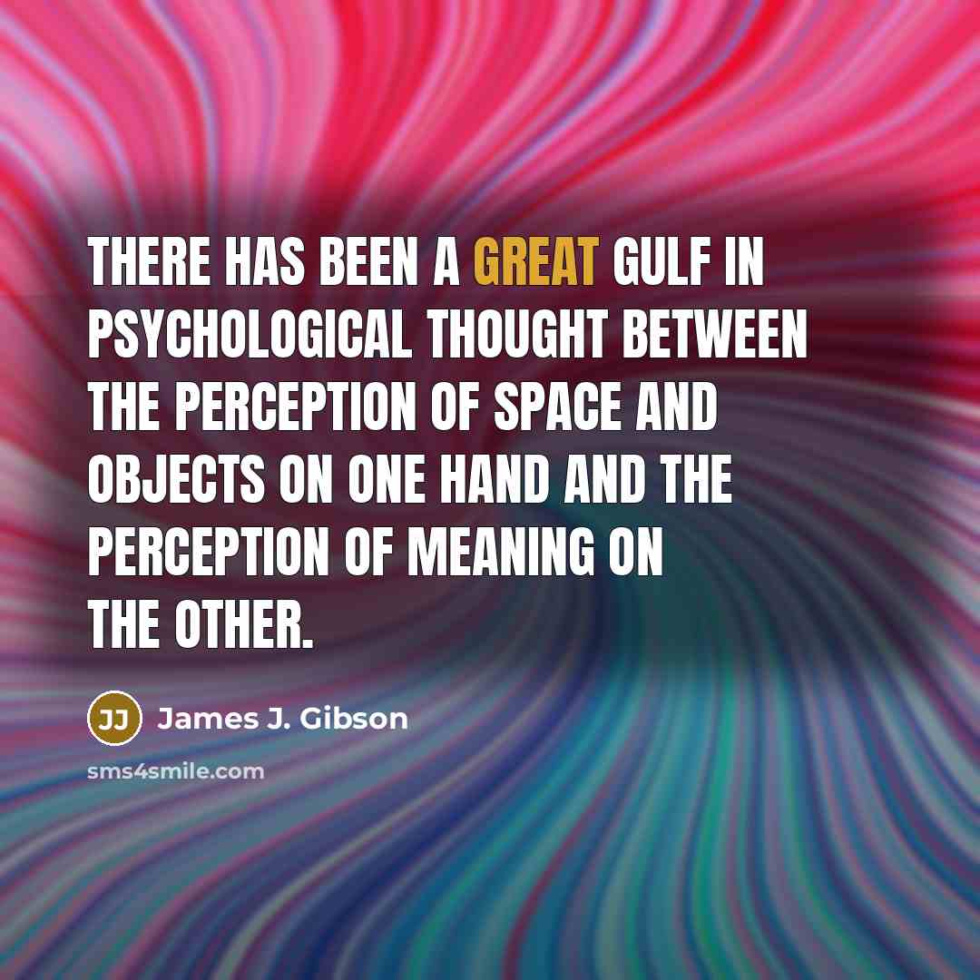 “There has been a great gulf in psychological thought between…” quote by James J. Gibson