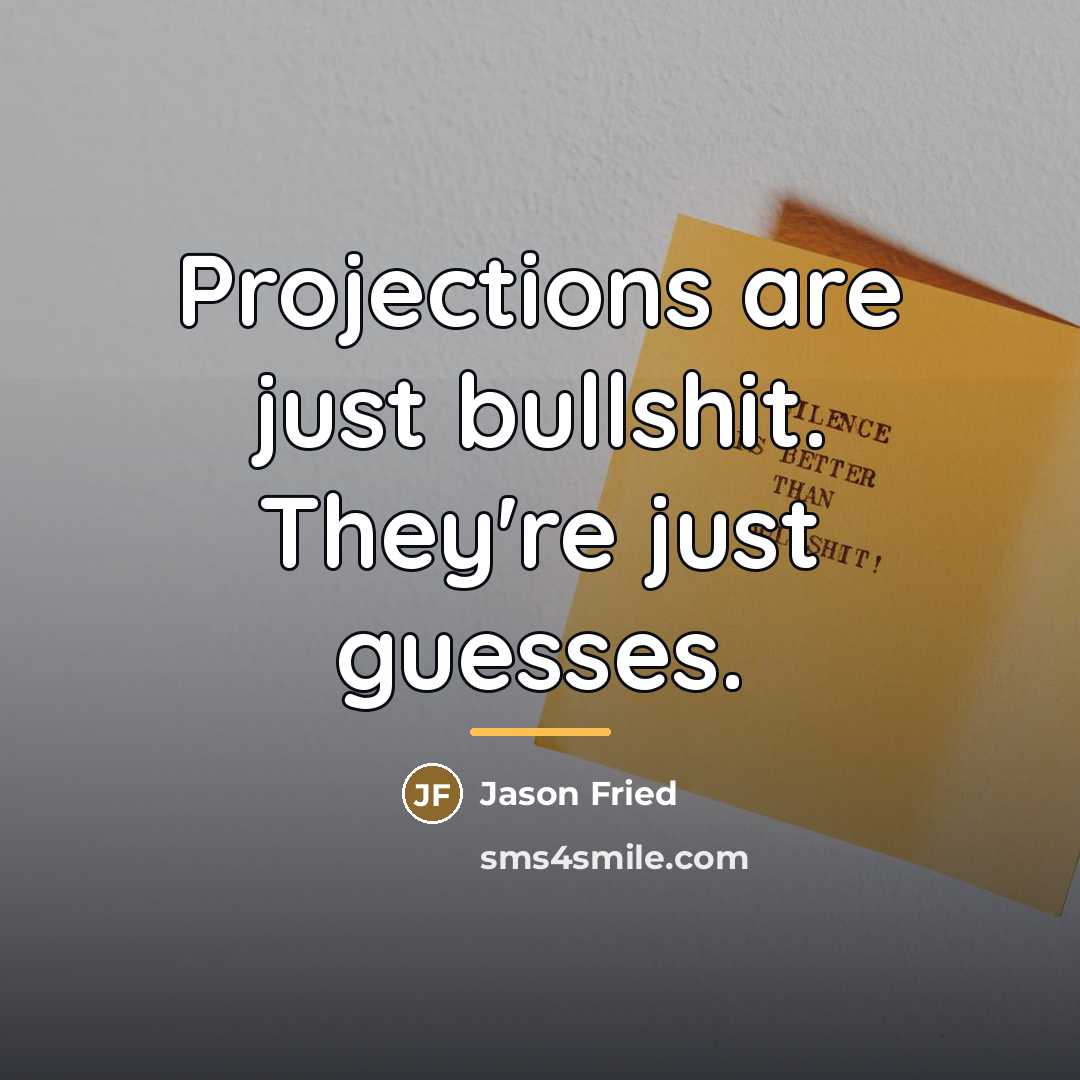 “Projections are just bullshit. They're just guesses.…” quote by Jason Fried