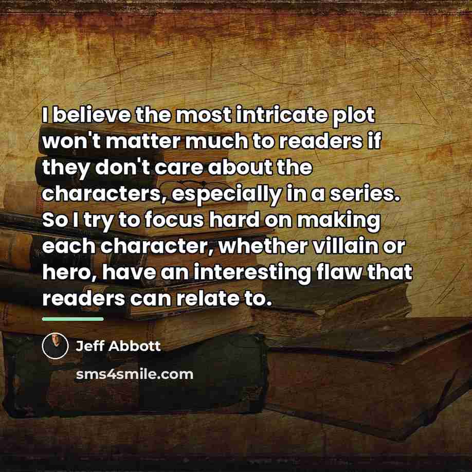 “I believe the most intricate plot won't matter much to…” quote by Jeff Abbott