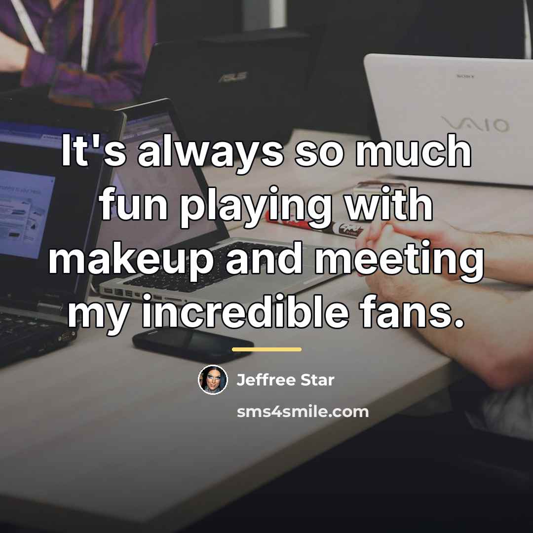 “It's always so much fun playing with makeup and meeting…” quote by Jeffree Star