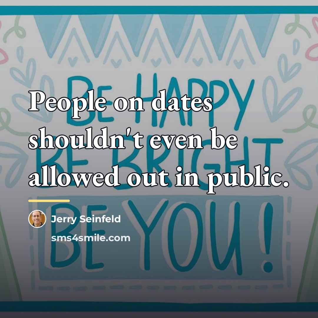“People on dates shouldn't even be allowed out in public.…” quote by Jerry Seinfeld