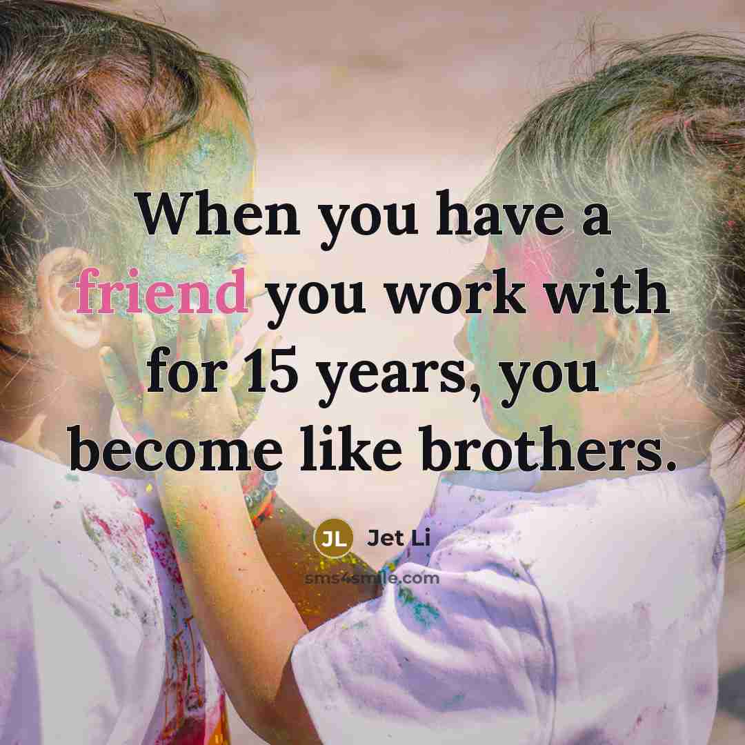 “When you have a friend you work with for 15…” quote by Jet Li