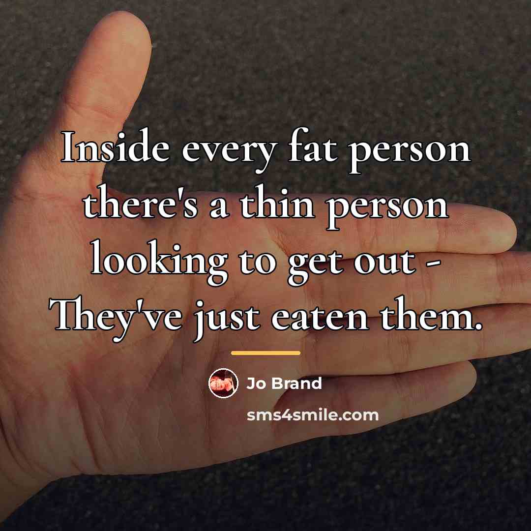 “Inside every fat person there's a thin person looking to…” quote by Jo Brand