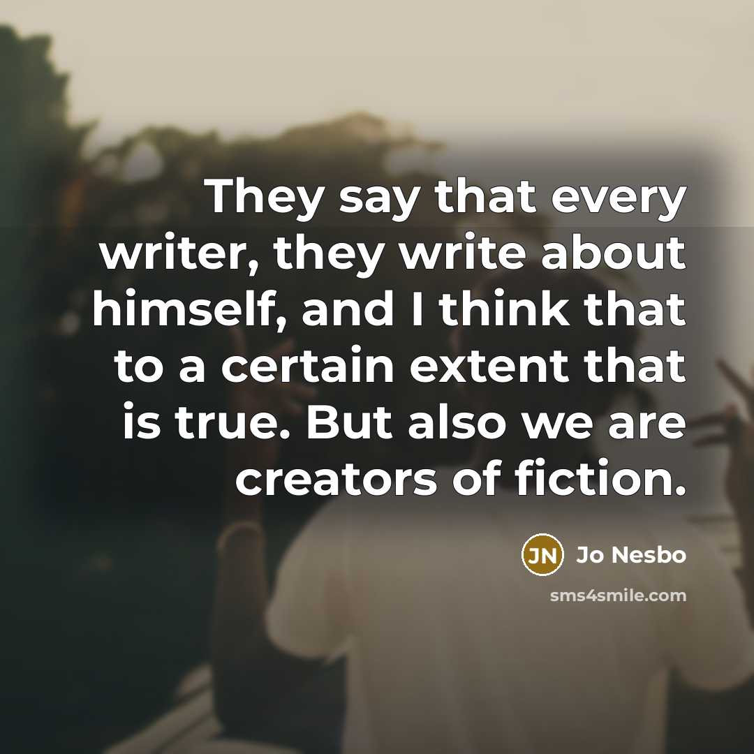 “They say that every writer, they write about himself, and…” quote by Jo Nesbo