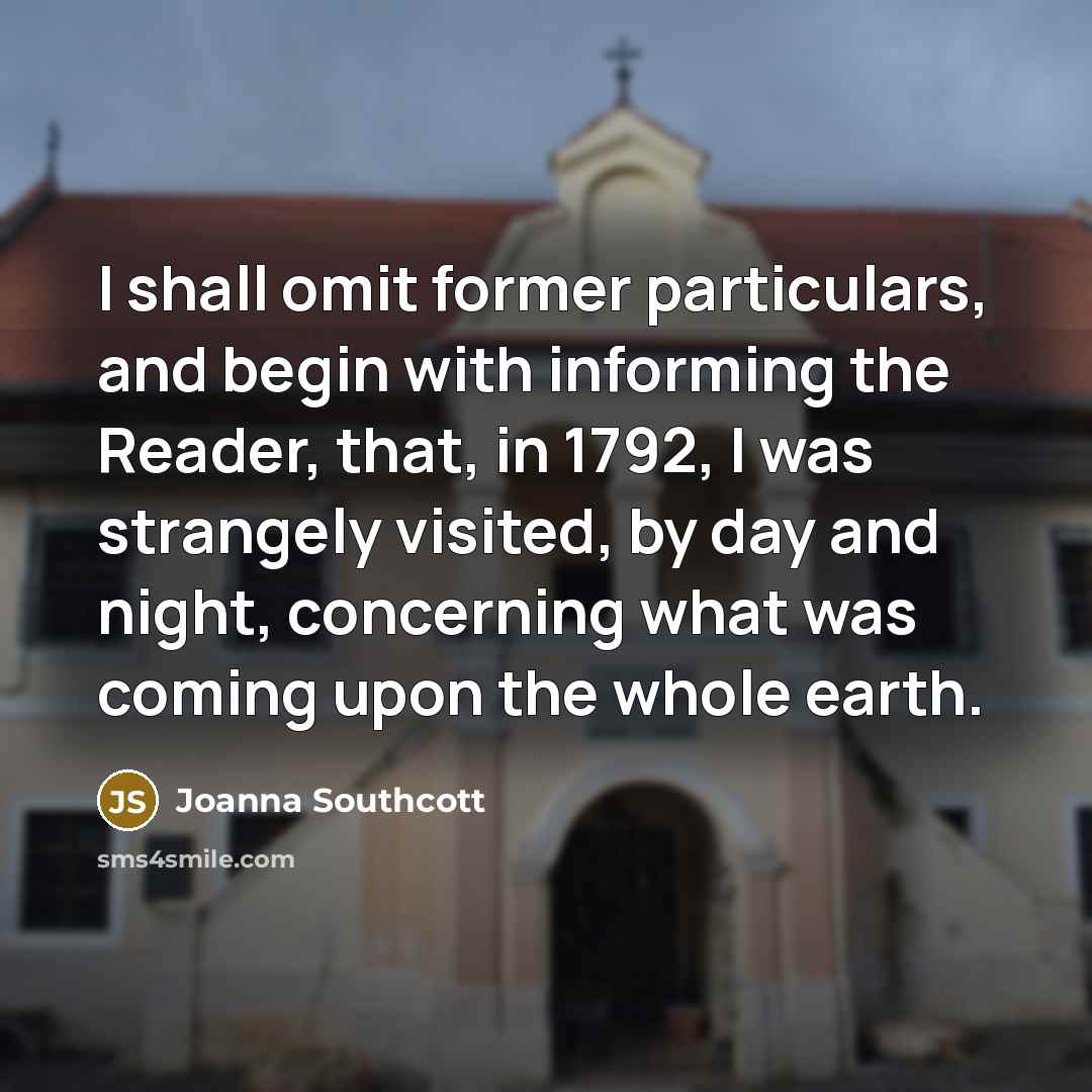 “I shall omit former particulars, and begin with informing the…” quote by Joanna Southcott