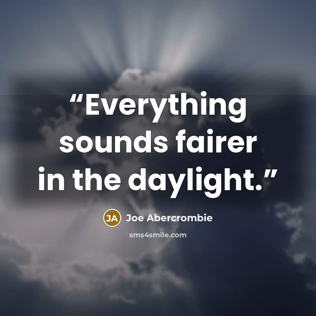 “Everything sounds fairer in the daylight.” quote by Joe Abercrombie