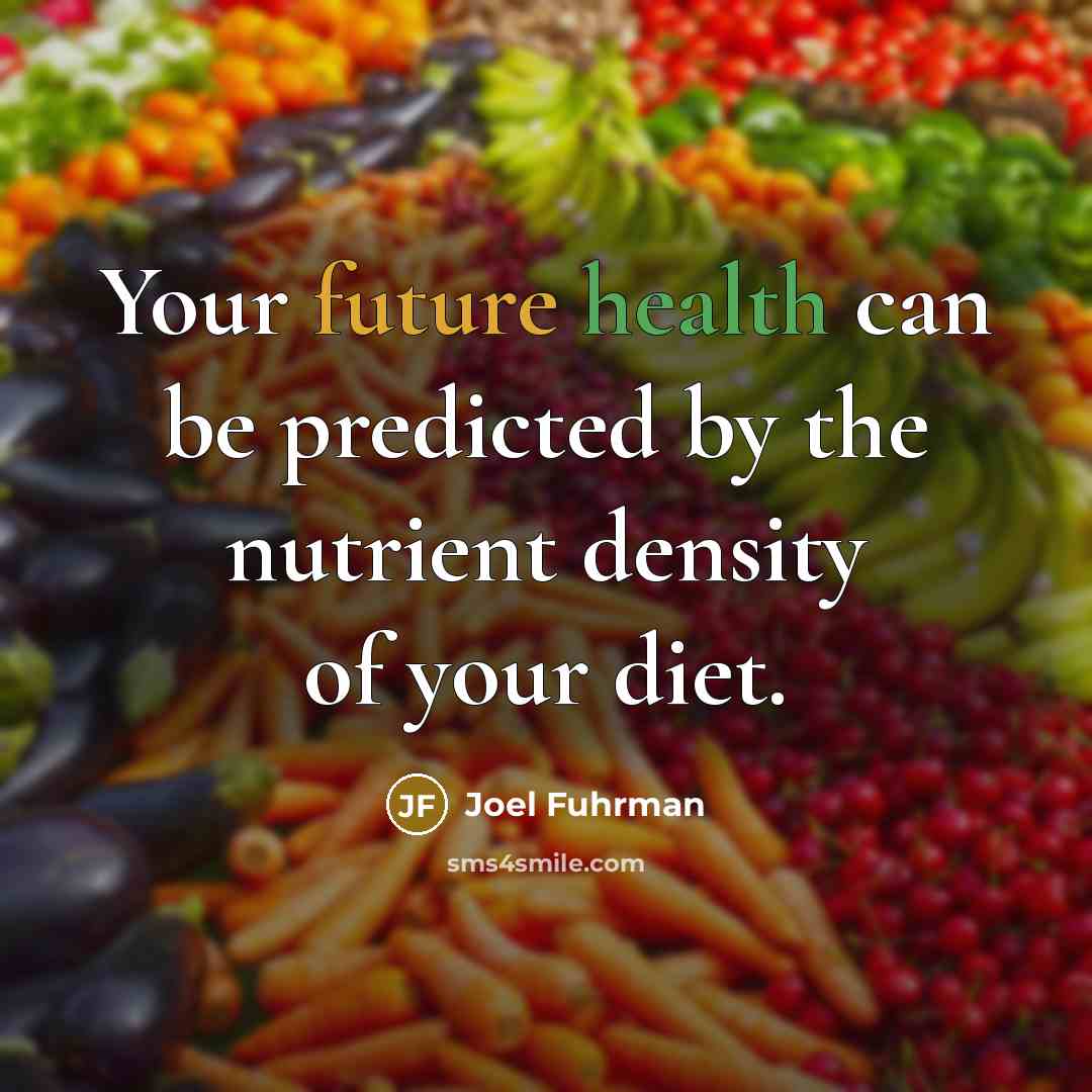“Your future health can be predicted by the nutrient density…” quote by Joel Fuhrman